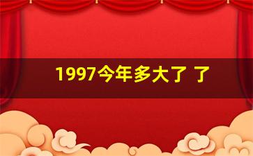 1997今年多大了 了